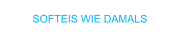 SOFTEIS WIE DAMALS